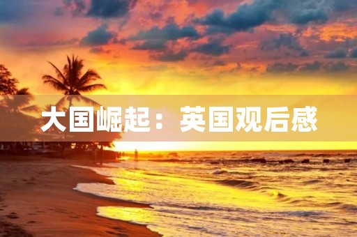 大国崛起：英国观后感