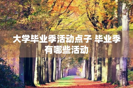 大学毕业季活动点子 毕业季有哪些活动