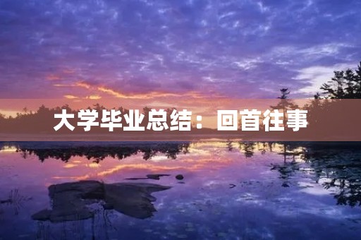 大学毕业总结：回首往事，启航新生