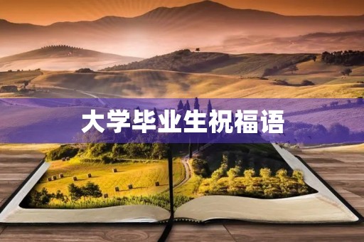 大学毕业生祝福语(大学毕业母亲对孩子祝福语简短 励志)