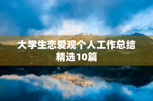 大学生恋爱观个人工作总结精选10篇