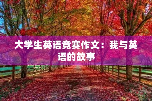 大学生英语竞赛作文:我与英语的故事 大学生英语竞赛作文:我与英语的故事