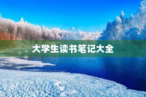 大学生读书笔记大全,提高学习效率的必备工具 大学生读书笔记大全,提高学习效率的必备工具