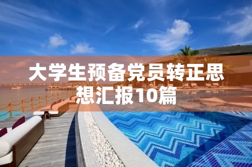 大学生预备党员转正思想汇报10篇