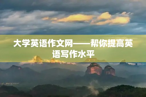 大学英语作文网——帮你提高英语写作水平