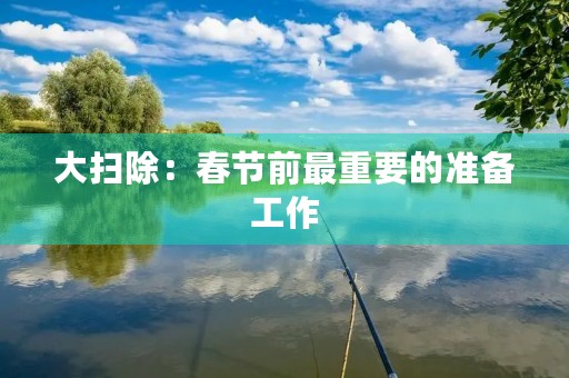 大扫除：春节前最重要的准备工作