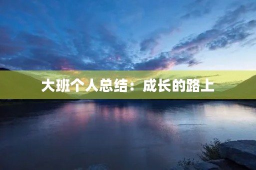 大班个人总结：成长的路上，我与你同行