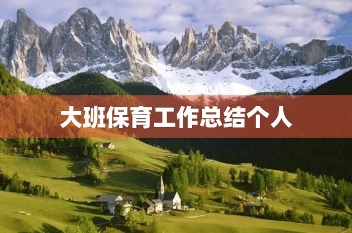 大班保育工作总结个人 大班保育工作总结个人