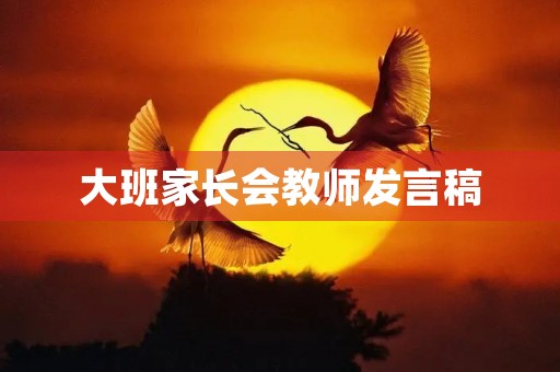 大班家长会教师发言稿