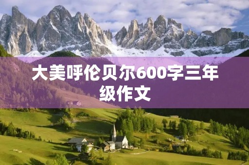 大美呼伦贝尔600字三年级作文