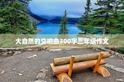 大自然的交响曲300字三年级作文