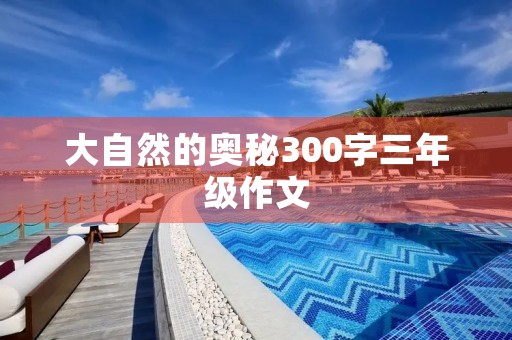 大自然的奥秘300字三年级作文