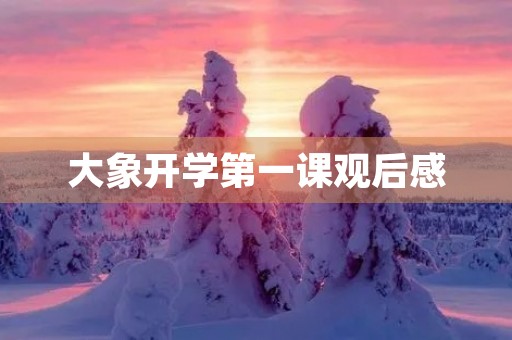 大象开学第一课观后感 大象开学第一课观后感