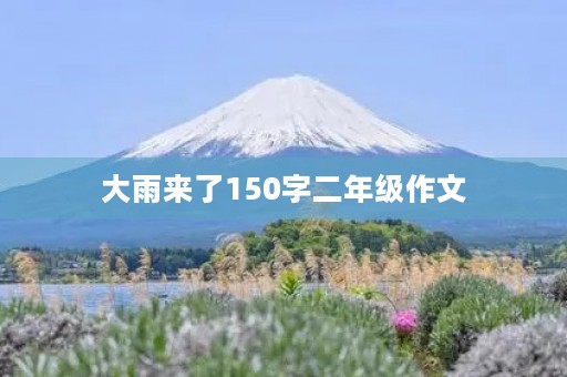 大雨来了150字二年级作文 大雨来了150字二年级作文
