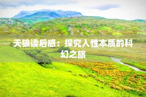 天狼读后感：探究人性本质的科幻之旅