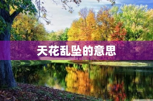 天花乱坠的意思(天花乱坠) 天花乱坠的意思(天花乱坠)