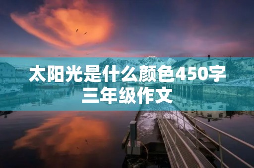 太阳光是什么颜色450字三年级作文