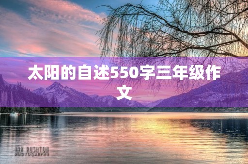 太阳的自述550字三年级作文 太阳的自述550字三年级作文