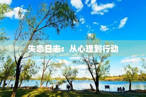 失恋日志:从心理到行动,我是如何走出感情低谷的 失恋日志:从心理到行动,我是如何走出感情低谷的