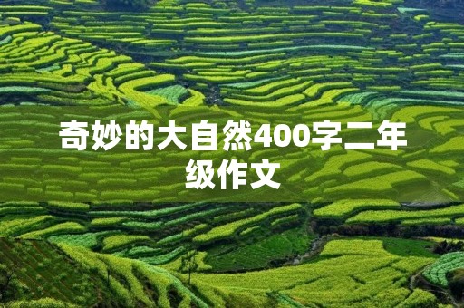 奇妙的大自然400字二年级作文 奇妙的大自然400字二年级作文