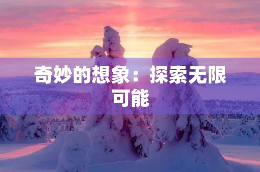 奇妙的想象：探索无限可能