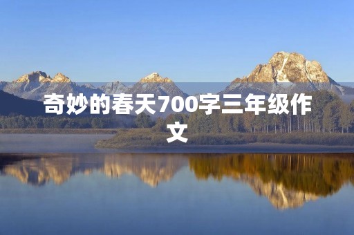 奇妙的春天700字三年级作文
