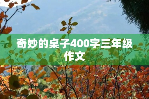 奇妙的桌子400字三年级作文