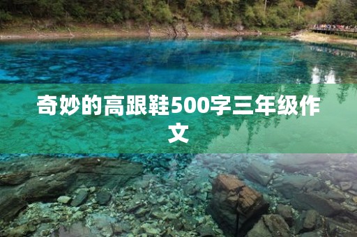 奇妙的高跟鞋500字三年级作文 奇妙的高跟鞋500字三年级作文