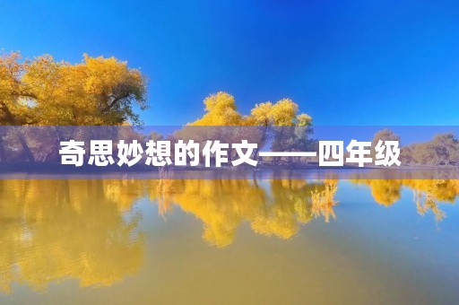 奇思妙想的作文——四年级 奇思妙想的作文——四年级