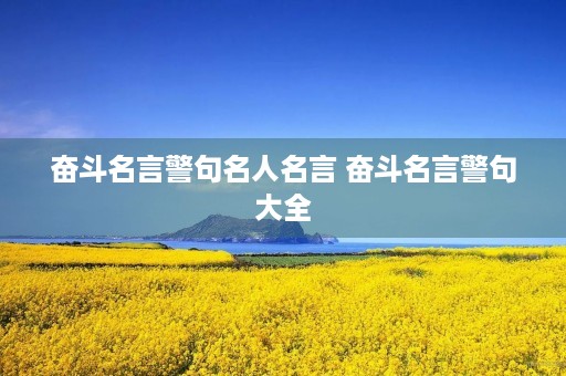 奋斗名言警句名人名言 奋斗名言警句大全 奋斗名言警句名人名言 奋斗名言警句大全