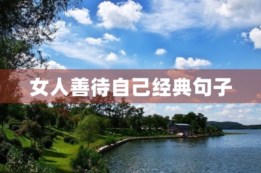 女人善待自己经典句子，女人善待自己经典句子说说