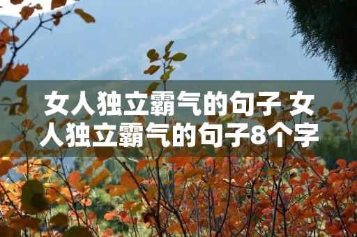 女人独立霸气的句子 女人独立霸气的句子8个字