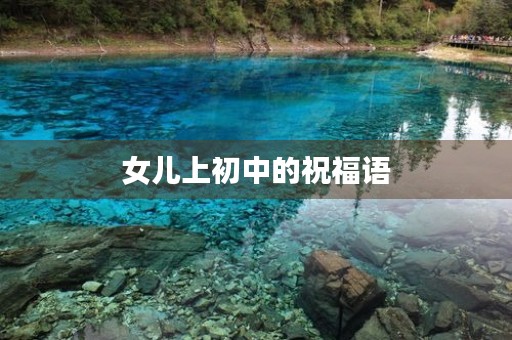 女儿上初中的祝福语(送给女儿生日的祝福语) 女儿上初中的祝福语(送给女儿生日的祝福语)