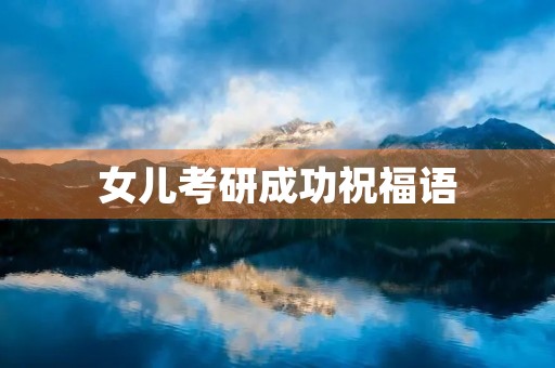 女儿考研成功祝福语(考研成功恭喜之词)