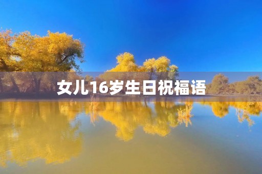 女儿16岁生日祝福语,最有意义的16岁寄语