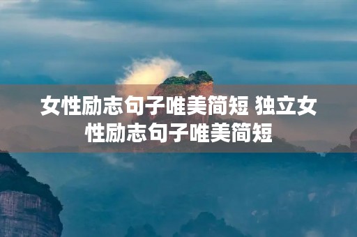 女性励志句子唯美简短 独立女性励志句子唯美简短 女性励志句子唯美简短 独立女性励志句子唯美简短