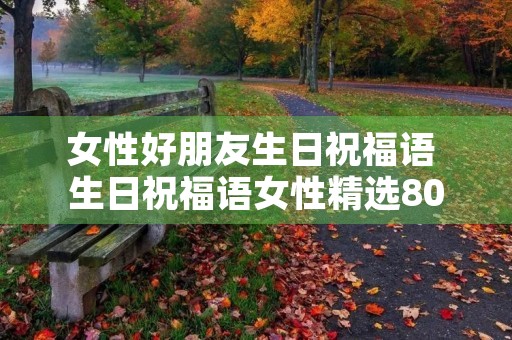 女性好朋友生日祝福语 生日祝福语女性精选80句