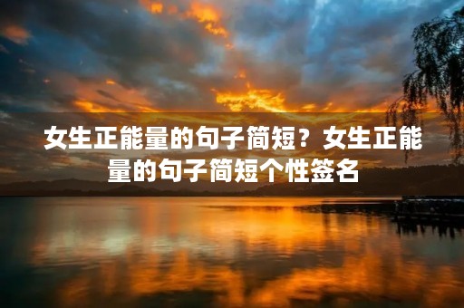 女生正能量的句子简短？女生正能量的句子简短个性签名