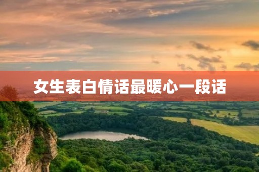女生表白情话最暖心一段话，女追男表白句子高情商