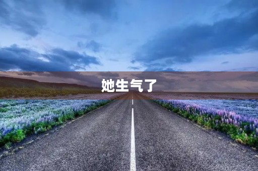 她生气了