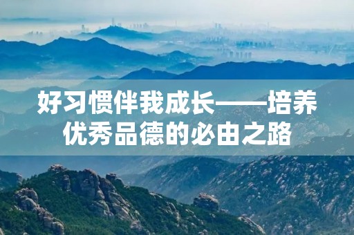 好习惯伴我成长——培养优秀品德的必由之路 好习惯伴我成长——培养优秀品德的必由之路