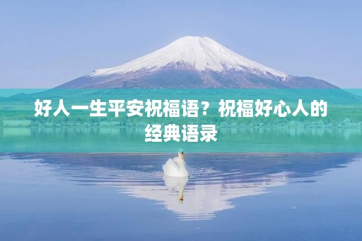 好人一生平安祝福语？祝福好心人的经典语录
