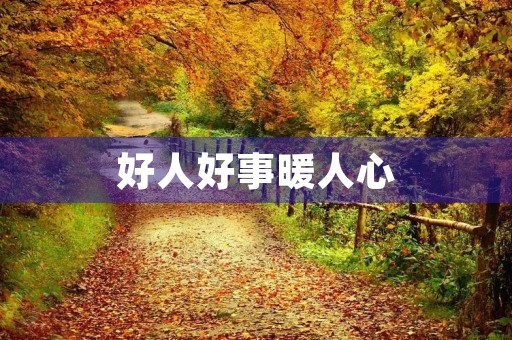 好人好事暖人心，善行善举传真情