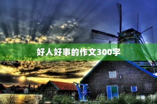 好人好事的作文300字 好人好事的作文300字