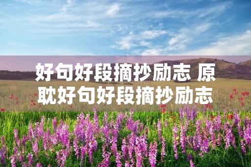 好句好段摘抄励志 原耽好句好段摘抄励志 好句好段摘抄励志 原耽好句好段摘抄励志