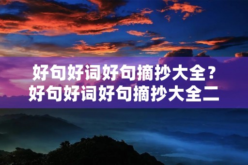 好句好词好句摘抄大全?好句好词好句摘抄大全二年级 好句好词好句摘抄大全?好句好词好句摘抄大全二年级