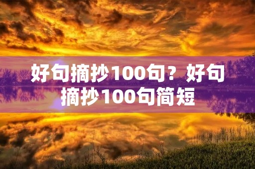 好句摘抄100句？好句摘抄100句简短