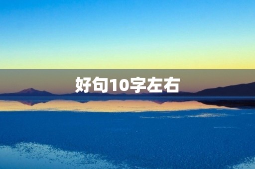 好句10字左右(好句10字左右优美) 好句10字左右(好句10字左右优美)