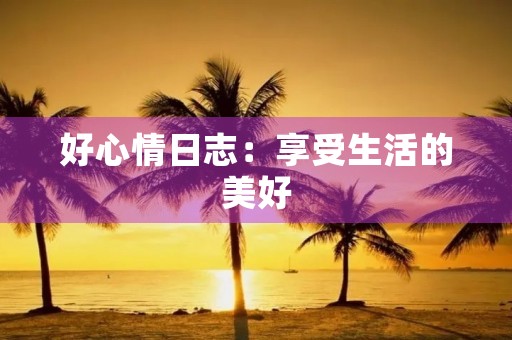 好心情日志：享受生活的美好