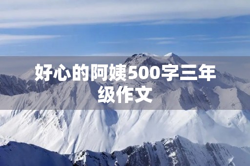 好心的阿姨500字三年级作文